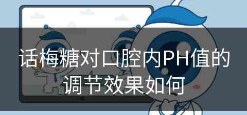 话梅糖对口腔内PH值的调节效果如何